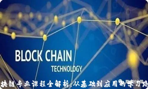 
区块链专业课程全解析：从基础到应用的学习路线