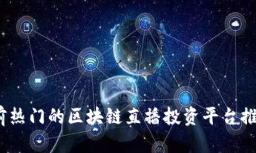 全面解析：当前热门的区块链直播投资平台推荐与前景分析