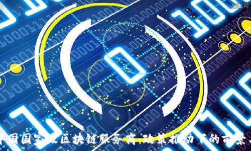   
探索中国国家级区块链服务商：政策推动下的前景与应用