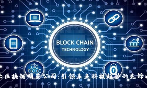 十大区块链明星公司：引领未来科技趋势的先锋之路