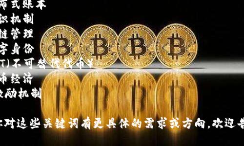 区块链的关键词可以包括以下几个：

1. 去中心化
2. 智能合约
3. 加密货币
4. 分布式账本
5. 共识机制
6. 供链管理
7. 数字身份
8. NFT（不可替代代币）
9. 代币经济
10. 激励机制

如果你对这些关键词有更具体的需求或方向，欢迎告诉我！