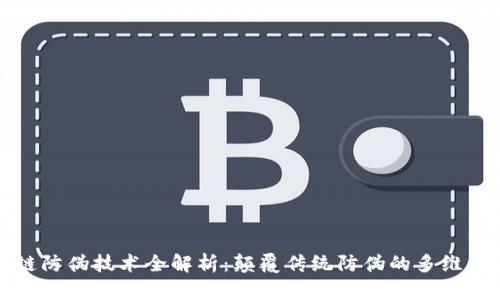 区块链防伪技术全解析：颠覆传统防伪的多维度套路