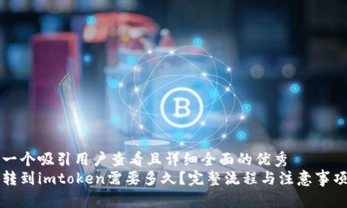 思考一个吸引用户查看且详细全面的优秀  
火币转到imtoken需要多久？完整流程与注意事项解析