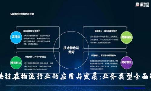 区块链在物流行业的应用与发展：业务类型全面解析