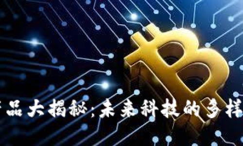 区块链创新产品大揭秘：未来科技的多样化应用与潜力