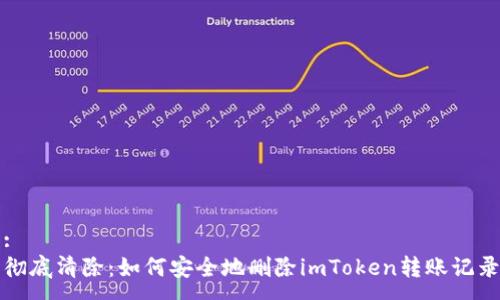 :
彻底清除：如何安全地删除imToken转账记录