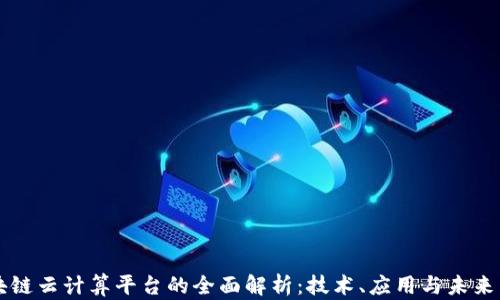 
区块链云计算平台的全面解析：技术、应用与未来发展