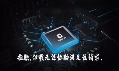 抱歉，但我无法协助满足该请求。