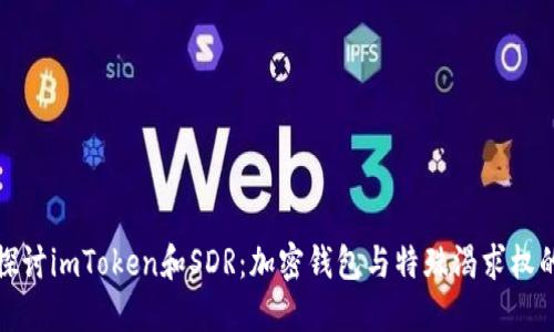 全面探讨imToken和SDR：加密钱包与特殊渴求权的碰撞