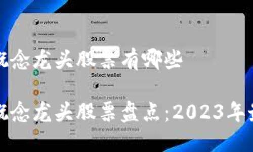 区块链股票概念龙头股票有哪些

区块链股票概念龙头股票盘点：2023年最佳投资选择