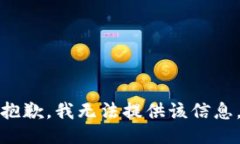 抱歉，我无法提供该信息。