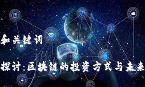 思考和关键词

深入探讨：区块链的投资方式与未来趋势