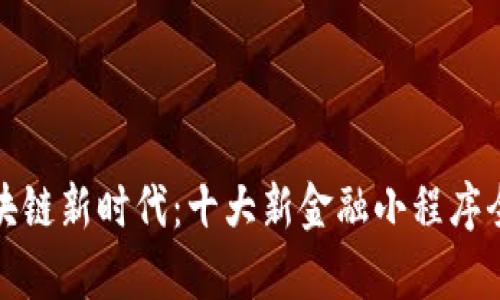 探索区块链新时代：十大新金融小程序全面解析
