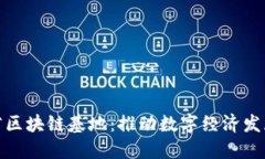 探秘海南省区块链基地：推动数字经济发展的新