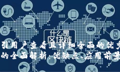 思考一个吸引用户查看且详细全面的优秀
区块链技术的全面解析：优缺点、应用前景与未来发展