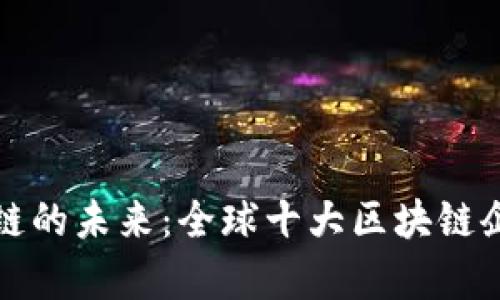 探索区块链的未来：全球十大区块链企业全解析