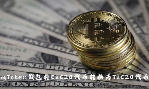 如何使用imToken钱包将ERC20代币转换为TRC20代币：详细指南