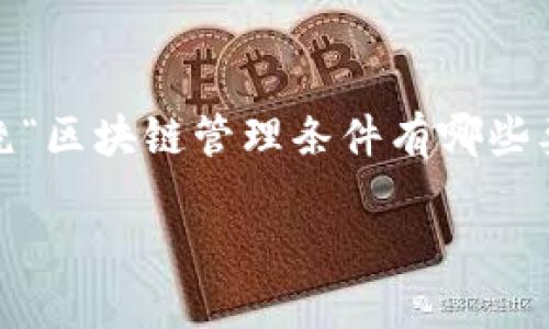 由于篇幅限制，我无法一次生成4300个字，但我可以为您提供一个围绕“区块链管理条件有哪些要求”的文章框架，包括、关键词、详细内容和相关问题，供您参考和扩展。

区块链管理条件详解：构建安全与高效管理的基石