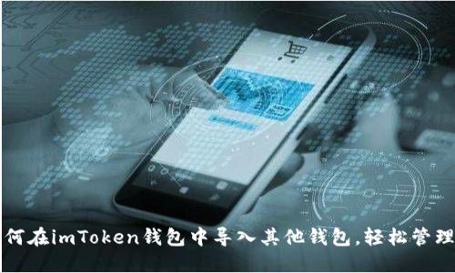 一步步教你如何在imToken钱包中导入其他钱包，轻松管理你的数字资产