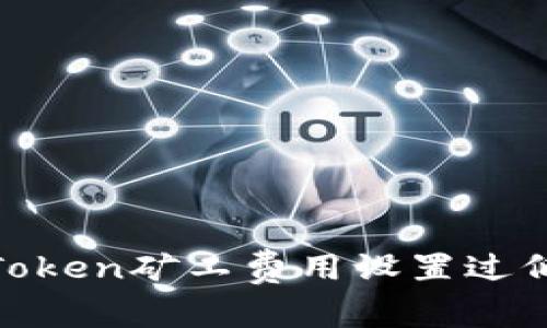  轻松理解：imToken矿工费用设置过低的原因及影响