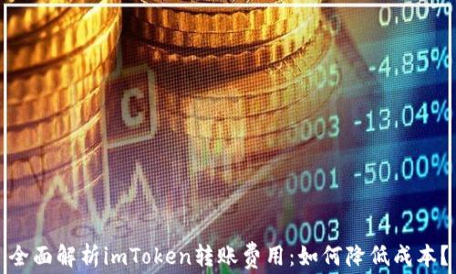 
全面解析imToken转账费用：如何降低成本？