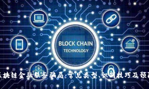 揭秘区块链金融服务骗局：常见类型、识别技巧及预防措施