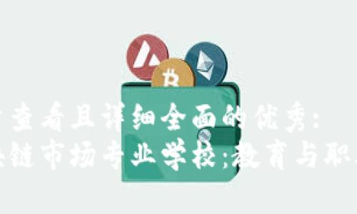 思考一个吸引用户查看且详细全面的优秀:
揭秘全球顶尖区块链市场专业学校：教育与职业发展的完美结合