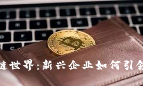 探索区块链世界：新兴企业如何引领技术革命