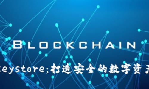 深入了解Keystore：打造安全的数字资产管理体验