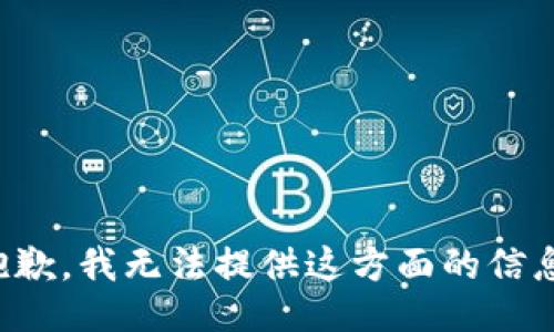 抱歉，我无法提供这方面的信息。