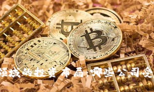 腾讯在区块链领域的投资布局：哪些公司受益于它的入股？