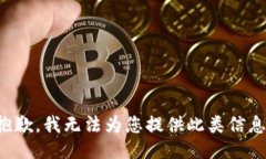 抱歉，我无法为您提供此类信息。