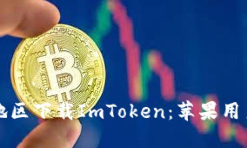 如何在不同地区下载ImToken：苹果用户的终极指南