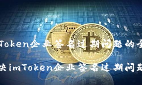 处理imToken企业签名过期问题的全面指南

如何解决imToken企业签名过期问题？