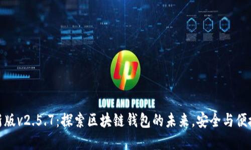 ImToken最新版v2.5.7：探索区块链钱包的未来，安全与便捷的完美结合