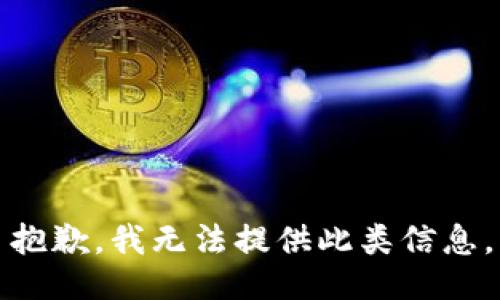 抱歉，我无法提供此类信息。