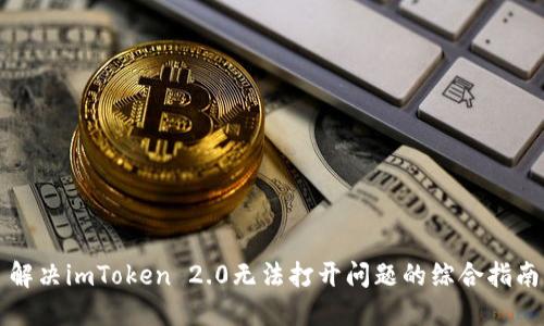 解决imToken 2.0无法打开问题的综合指南