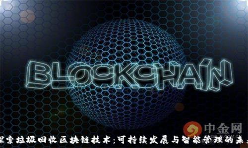   
探索垃圾回收区块链技术：可持续发展与智能管理的未来