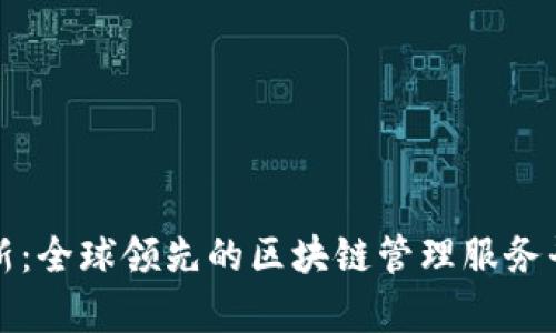 探索创新：全球领先的区块链管理服务平台解析