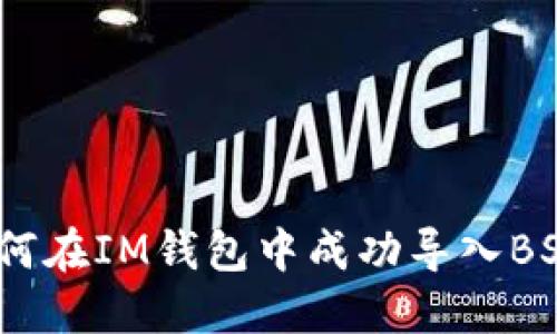 全方位解读：如何在IM钱包中成功导入BSC（币安智能链）