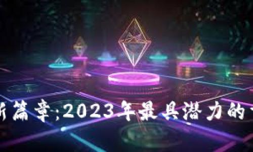 揭开区块链新篇章：2023年最具潜力的重大项目详解