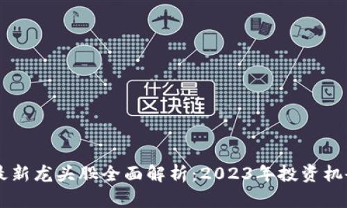区块链行业最新龙头股全面解析：2023年投资机会与前景展望