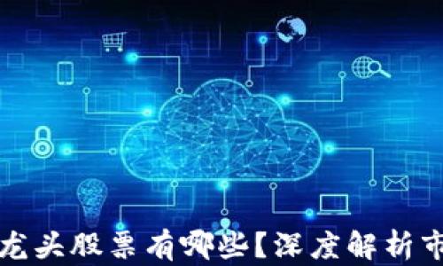 
区块链数字货币的龙头股票有哪些？深度解析市场前景与投资机会