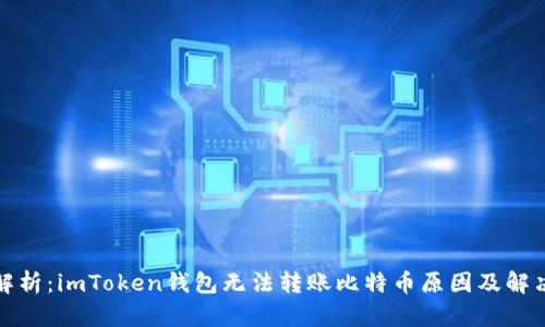 全面解析：imToken钱包无法转账比特币原因及解决方案