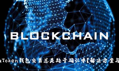 为什么ImToken钱包交易总是处于确认中？解决方案与用户指南