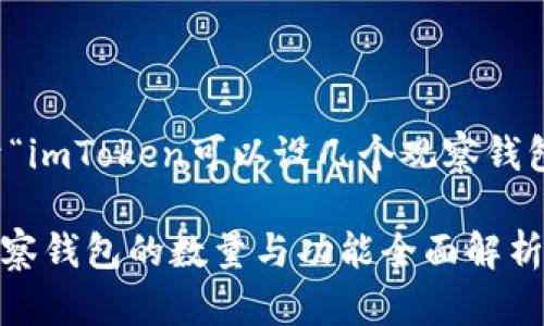 注意：以下内容是关于“imToken可以设几个观察钱包”的详细分析和解答。

imToken钱包：设置观察钱包的数量与功能全面解析
